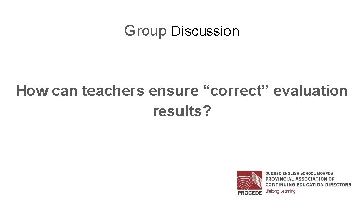 Group Discussion How can teachers ensure “correct” evaluation results? 