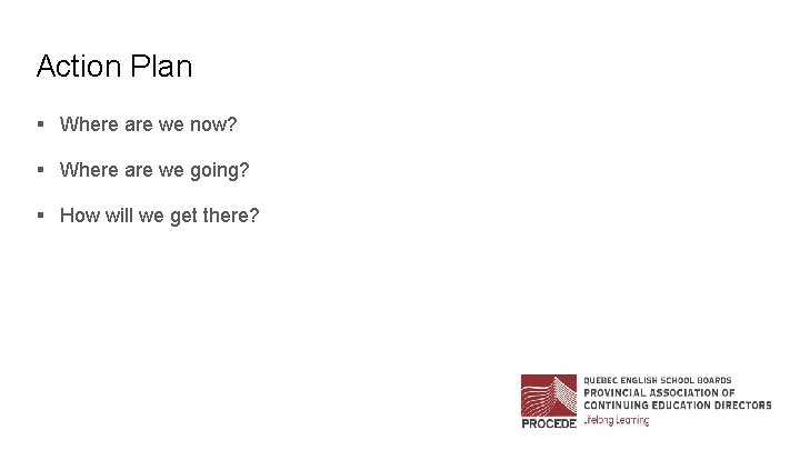 Action Plan § Where are we now? § Where are we going? § How