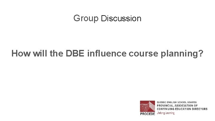 Group Discussion How will the DBE influence course planning? 