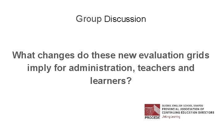 Group Discussion What changes do these new evaluation grids imply for administration, teachers and