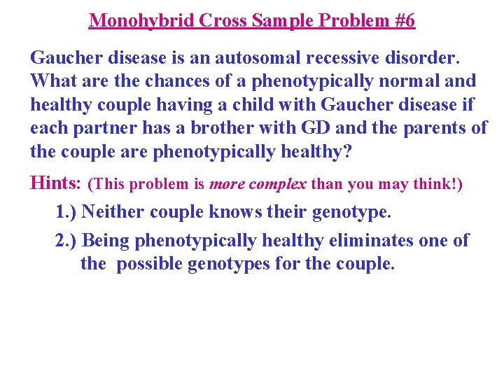 Monohybrid Cross Sample Problem #6 Gaucher disease is an autosomal recessive disorder. What are