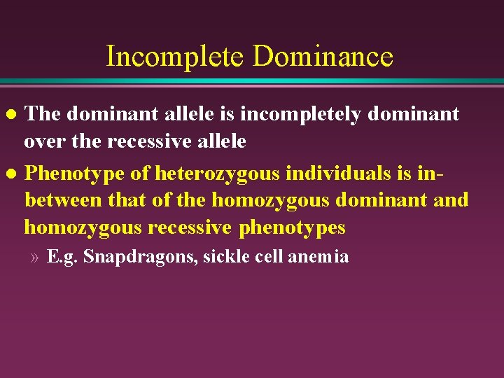 Incomplete Dominance The dominant allele is incompletely dominant over the recessive allele l Phenotype