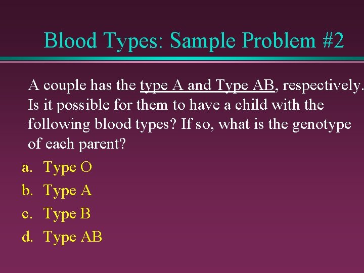 Blood Types: Sample Problem #2 A couple has the type A and Type AB,