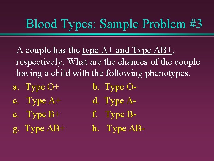 Blood Types: Sample Problem #3 A couple has the type A+ and Type AB+,