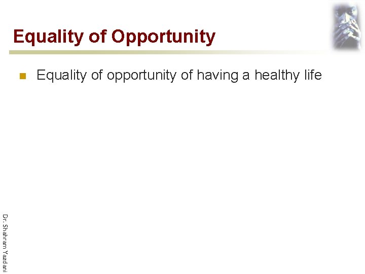 Equality of Opportunity n Equality of opportunity of having a healthy life Dr. Shahram