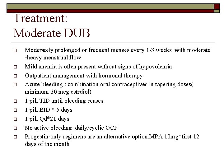 Treatment: Moderate DUB o o o o o Moderately prolonged or frequent menses every