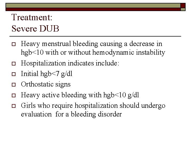 Treatment: Severe DUB o o o Heavy menstrual bleeding causing a decrease in hgb<10