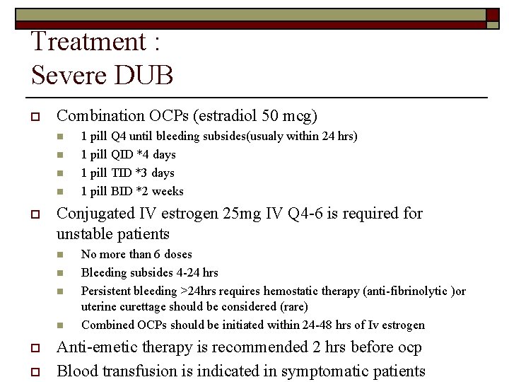 Treatment : Severe DUB o Combination OCPs (estradiol 50 mcg) n n o Conjugated