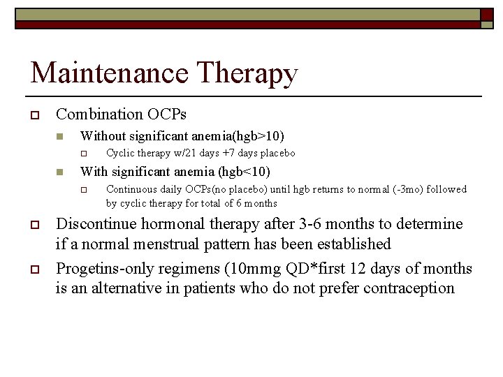 Maintenance Therapy o Combination OCPs n Without significant anemia(hgb>10) o n With significant anemia