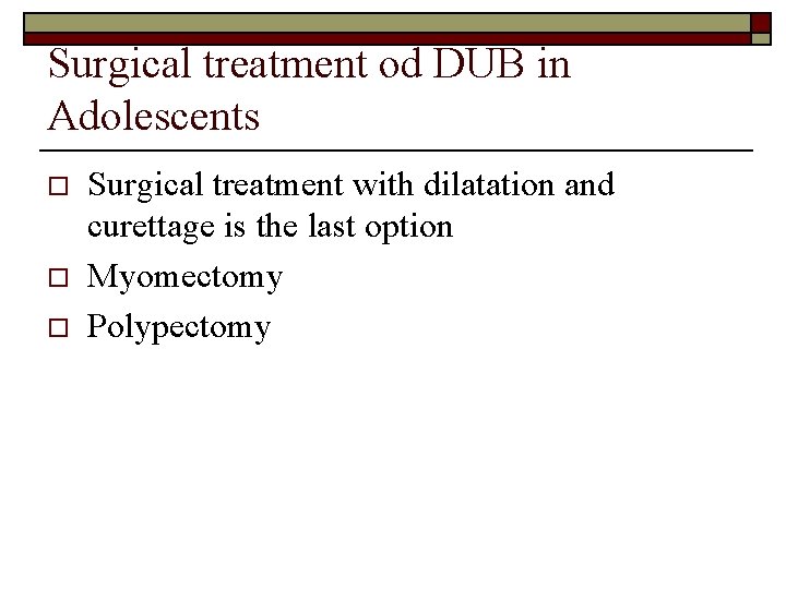 Surgical treatment od DUB in Adolescents o o o Surgical treatment with dilatation and