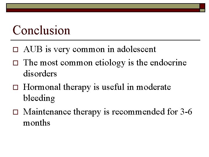 Conclusion o o AUB is very common in adolescent The most common etiology is