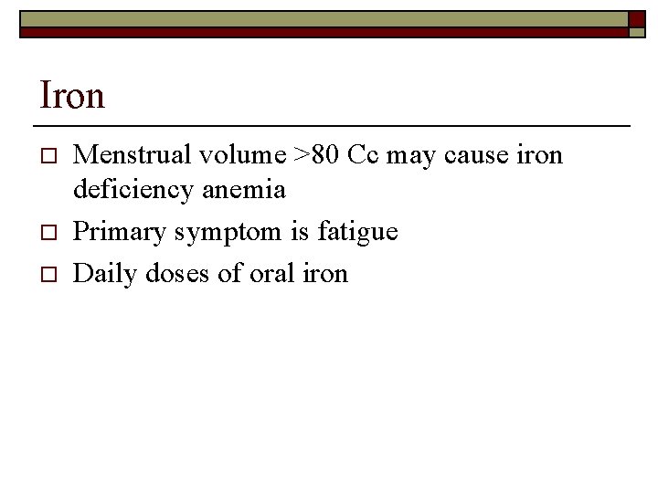 Iron o o o Menstrual volume >80 Cc may cause iron deficiency anemia Primary