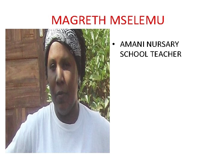 MAGRETH MSELEMU • AMANI NURSARY SCHOOL TEACHER 