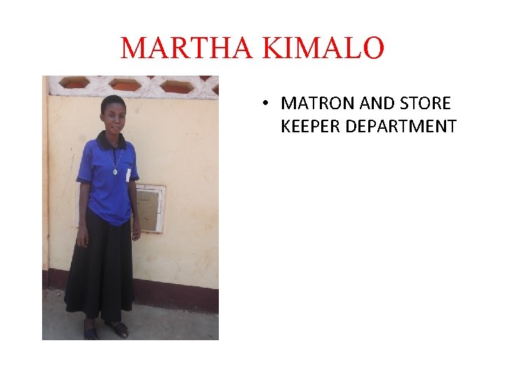 MARTHA KIMALO • MATRON AND STORE KEEPER DEPARTMENT 