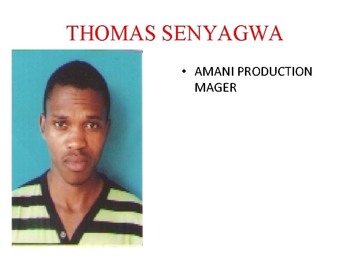 THOMAS SENYAGWA • AMANI PRODUCTION MAGER 
