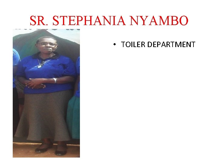 SR. STEPHANIA NYAMBO • TOILER DEPARTMENT 