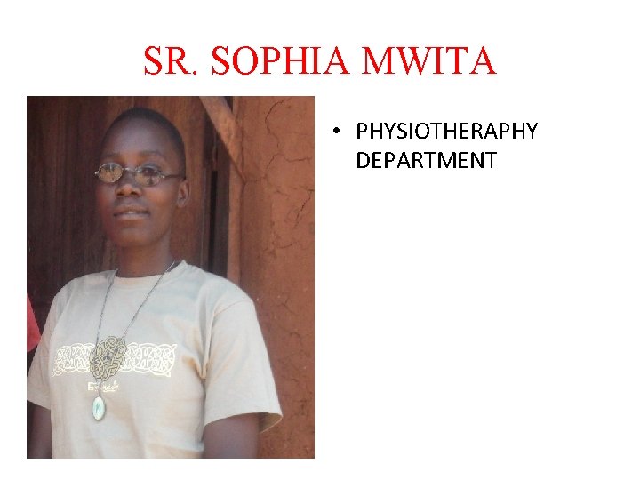 SR. SOPHIA MWITA • PHYSIOTHERAPHY DEPARTMENT 
