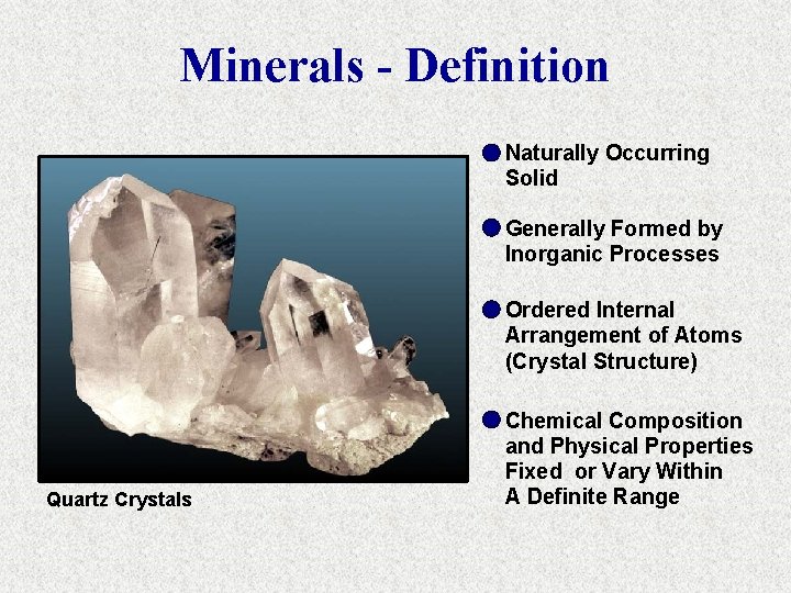 Minerals - Definition Naturally Occurring Solid Generally Formed by Inorganic Processes Ordered Internal Arrangement
