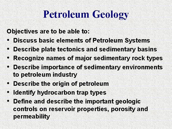 Petroleum Geology Objectives are to be able to: • Discuss basic elements of Petroleum