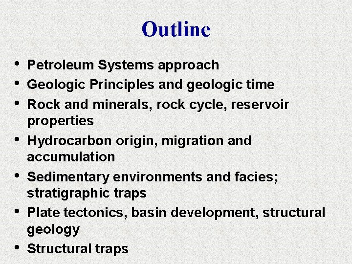 Outline • • Petroleum Systems approach Geologic Principles and geologic time Rock and minerals,
