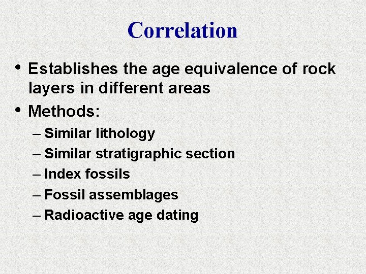 Correlation • • Establishes the age equivalence of rock layers in different areas Methods: