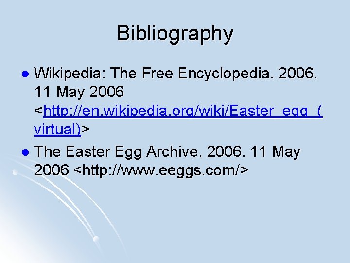 Bibliography Wikipedia: The Free Encyclopedia. 2006. 11 May 2006 <http: //en. wikipedia. org/wiki/Easter_egg_( virtual)>