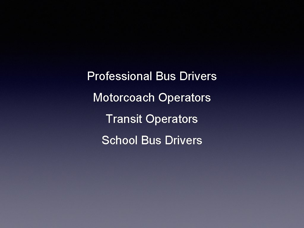 Professional Bus Drivers Motorcoach Operators Transit Operators School Bus Drivers 