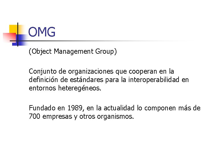 OMG (Object Management Group) Conjunto de organizaciones que cooperan en la definición de estándares