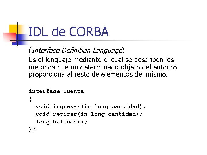 IDL de CORBA (Interface Definition Language) Es el lenguaje mediante el cual se describen