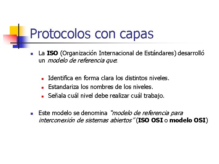 Protocolos con capas n La ISO (Organización Internacional de Estándares) desarrolló un modelo de