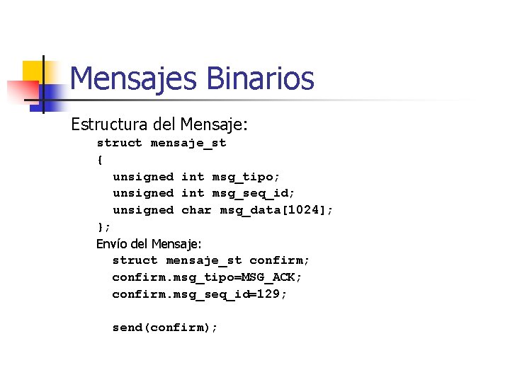 Mensajes Binarios Estructura del Mensaje: struct mensaje_st { unsigned int msg_tipo; unsigned int msg_seq_id;