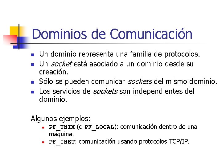 Dominios de Comunicación n n Un dominio representa una familia de protocolos. Un socket