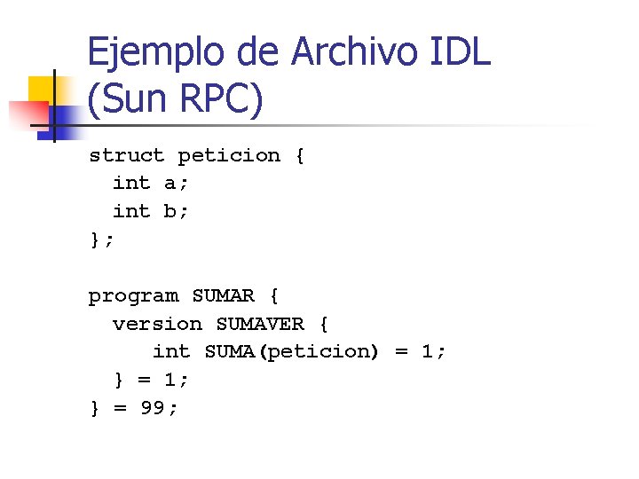 Ejemplo de Archivo IDL (Sun RPC) struct peticion { int a; int b; };