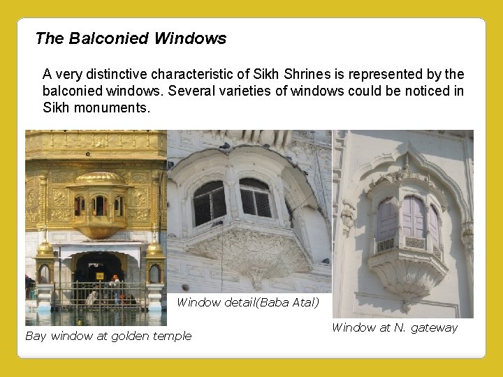 The Balconied Windows A very distinctive characteristic of Sikh Shrines is represented by the