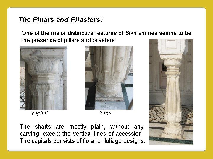 The Pillars and Pilasters: One of the major distinctive features of Sikh shrines seems