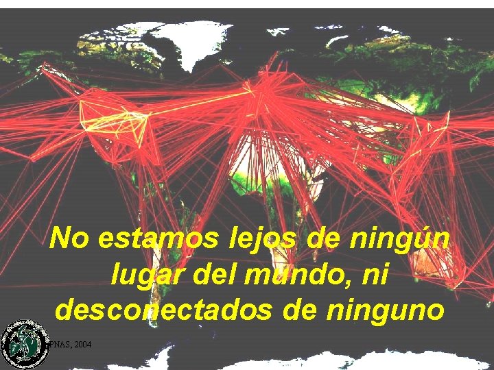 No estamos lejos de ningún lugar del mundo, ni desconectados de ninguno PNAS, 2004