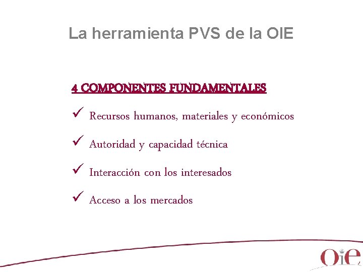 La herramienta PVS de la OIE 4 COMPONENTES FUNDAMENTALES ü Recursos humanos, materiales y