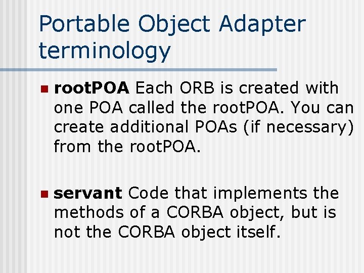 Portable Object Adapter terminology n root. POA Each ORB is created with one POA