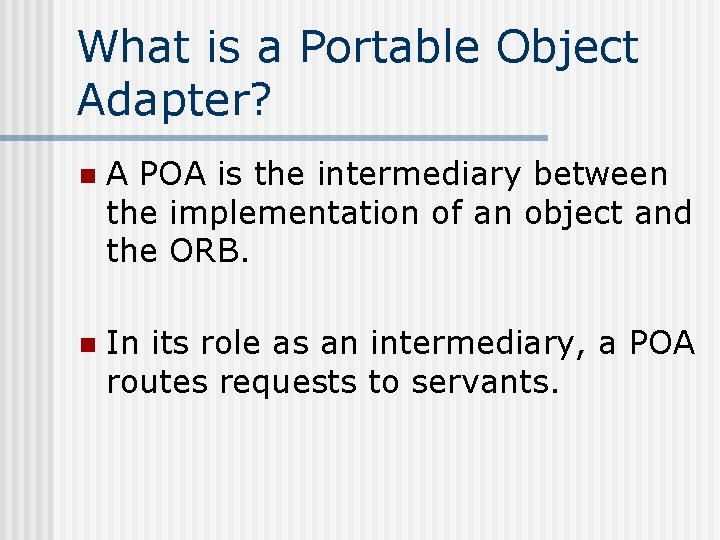 What is a Portable Object Adapter? n A POA is the intermediary between the
