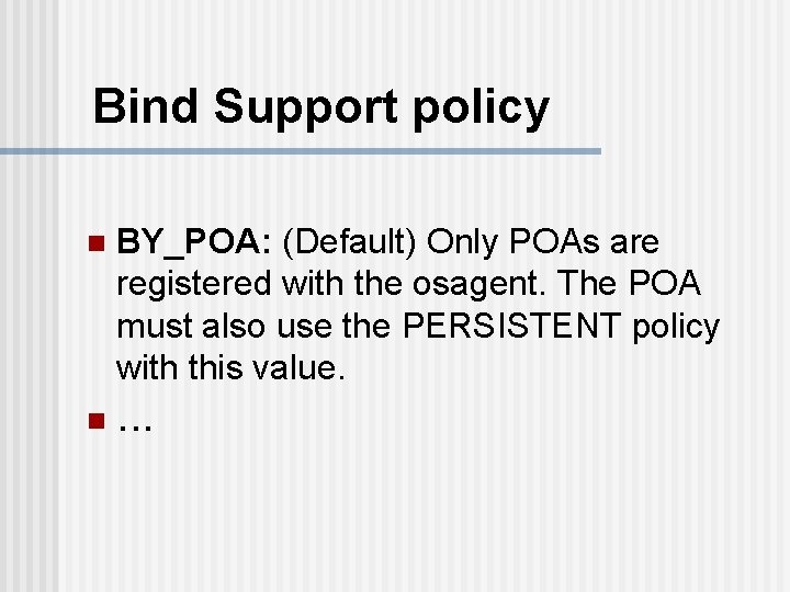 Bind Support policy BY_POA: (Default) Only POAs are registered with the osagent. The POA
