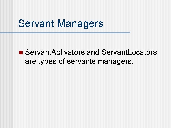 Servant Managers n Servant. Activators and Servant. Locators are types of servants managers. 