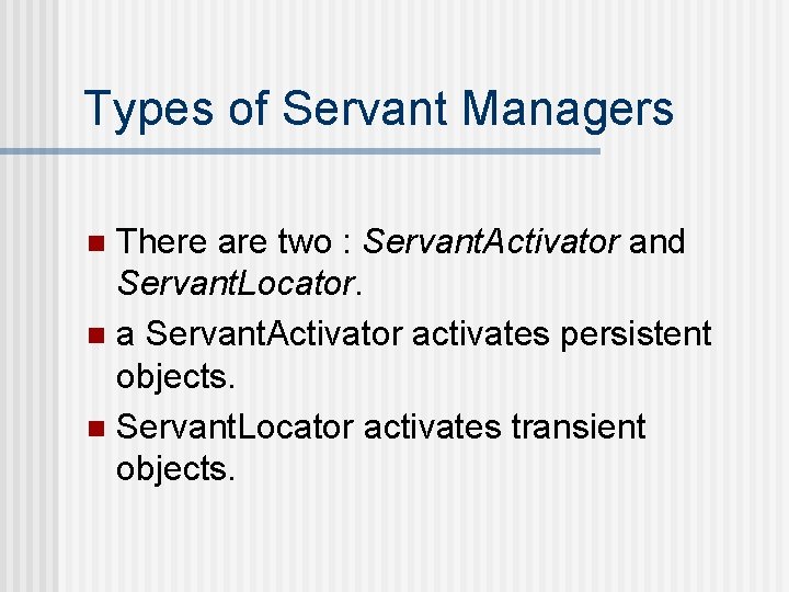 Types of Servant Managers There are two : Servant. Activator and Servant. Locator. n