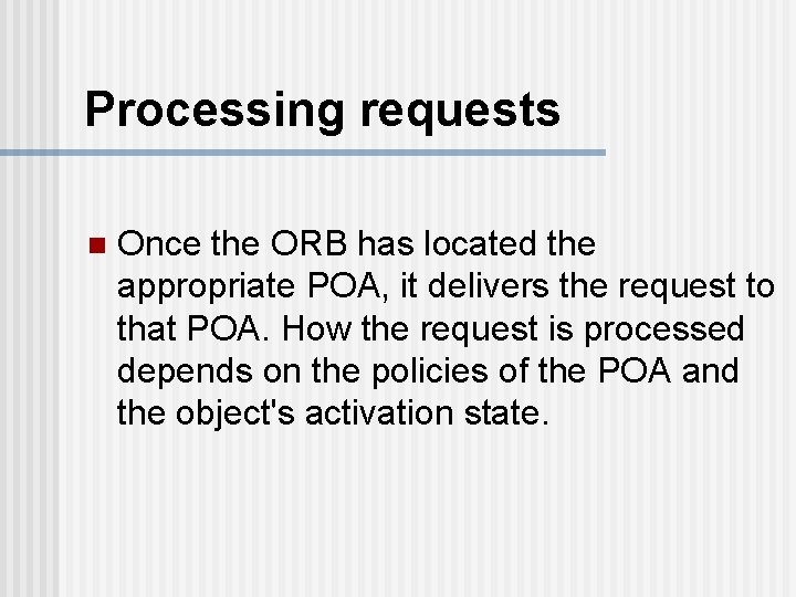 Processing requests n Once the ORB has located the appropriate POA, it delivers the