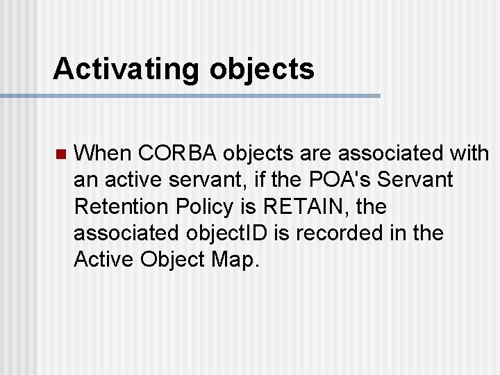 Activating objects n When CORBA objects are associated with an active servant, if the