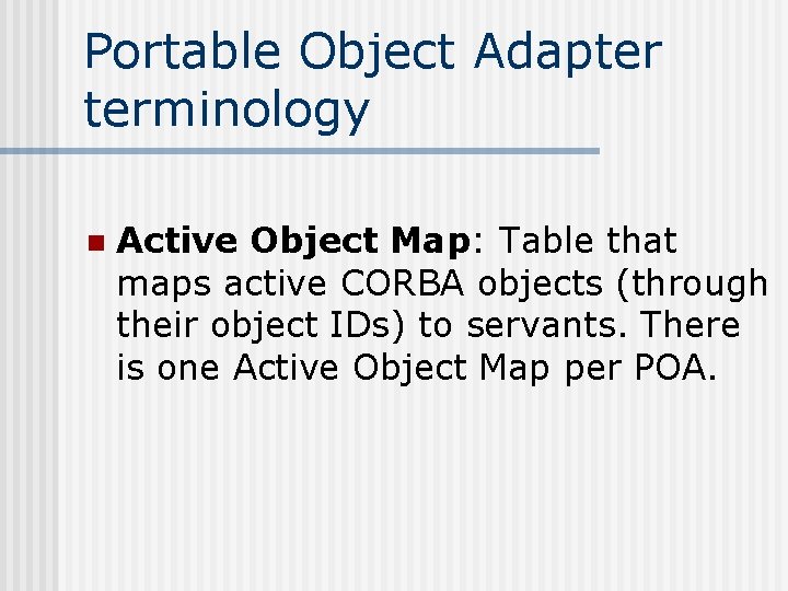 Portable Object Adapter terminology n Active Object Map: Table that maps active CORBA objects