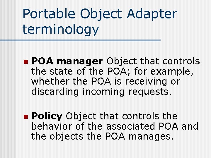 Portable Object Adapter terminology n POA manager Object that controls the state of the