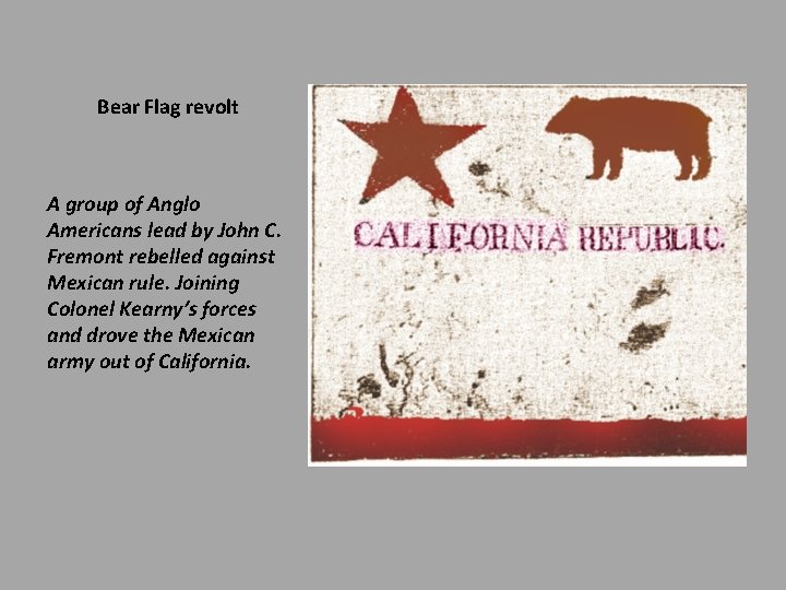 Bear Flag revolt A group of Anglo Americans lead by John C. Fremont rebelled