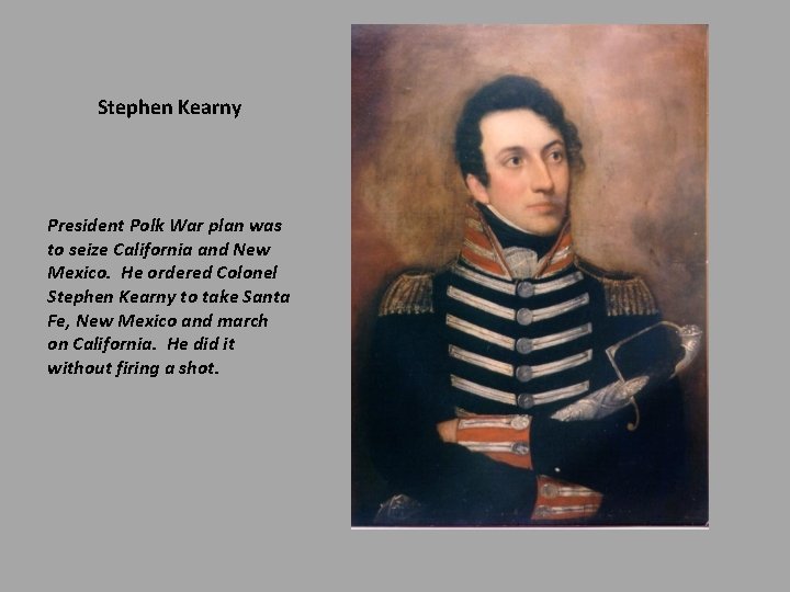 Stephen Kearny President Polk War plan was to seize California and New Mexico. He