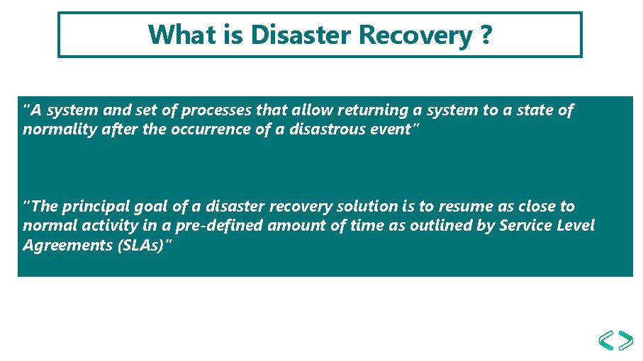 What is Disaster Recovery ? “A system and set of processes that allow returning