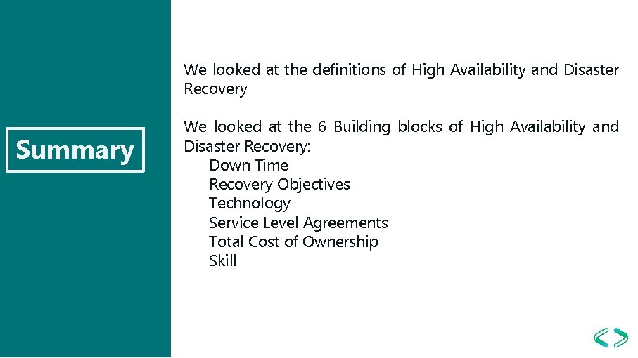 We looked at the definitions of High Availability and Disaster Recovery Summary We looked